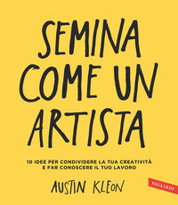 Libro Semina come un artista. 10 idee per condividere la tua creatività e far conoscere il tuo lavoro Austin Kleon
