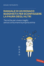 Libro Manuale di un monaco buddhista per sconfiggere la paura degli altri. Tecniche per vivere meglio senza consumare la propria anima Keisuke Matsumoto
