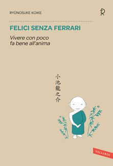 Felici senza Ferrari. Vivere con poco fa bene allanima.pdf