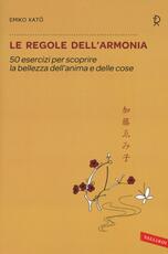 Libro Le regole dell'armonia. 50 esercizi per scoprire la bellezza dell'anima e delle cose Emiko Kato