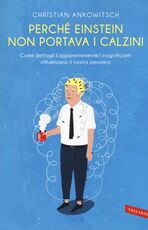 Libro Perché Einstein non portava i calzini. Come dettagli (apparentemente) insignificanti influenzano il nostro pensiero Christian Ankowitsch