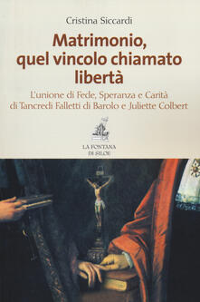 Matrimonio, quel vincolo chiamato libertà. Lunione di fede, speranza e carità di Tancredi Falletti di Barolo e Juliette Colbert.pdf