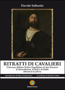 Ritratti di cavalieri. Il sovrano militare ordine ospedaliero di San Giovanni di Gerusalemme, di Rosi e di Malta attraverso la pittura.pdf