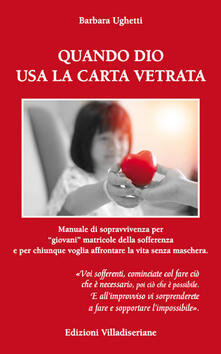 Quando Dio usa la carta vetrata. Manuale di sopravvivenza per «giovani» matricole della sofferenza e per chiunque voglia affrontare la vita senza maschera.pdf