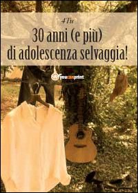 30 anni (e più) di adolescenza selvaggia Scarica PDF EPUB
