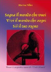 Sogna il mondo che vuoi. Vivi il mondo che sogni. Sii il tuo sogno Scarica PDF EPUB
