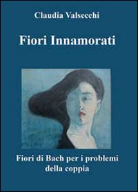 Fiori innamorati. I fiori di Bach per i problemi della coppia