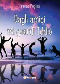 Dagli amici mi guardi Iddio Scarica PDF EPUB
