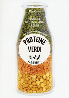 Proteine verdi. La bibbia. Sostituire quotidianamente la carne. 66 ricette antiossidanti e ricche di fibre.pdf