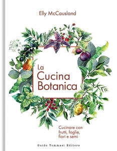 Libro La cucina botanica. Cucinare con frutti, fiori, foglie e semi. Ediz. illustrata Elly McCausland