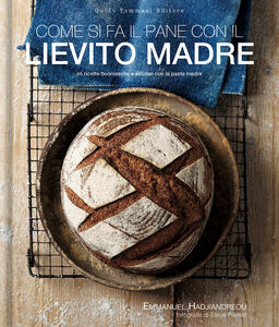 Libro Come si fa il pane con il lievito madre. 45 ricette buonissime e salutari con la pasta madre Emmanuel Hadjiandreou