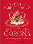 Libro La cucina e la corona. Ricette reali dalla Regina Vittoria a Re Carlo III Tom Parker Bowles