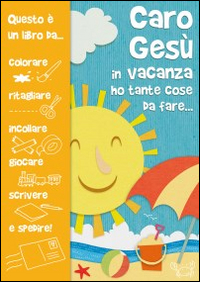 Caro Gesù in vacanza ho tante cose da fare... Scarica PDF EPUB
