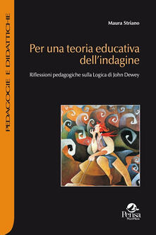 Per una teoria educativa dellindagine. Riflessioni pedagogiche sulla logica di John Dewey.pdf