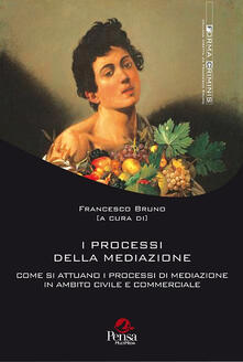 I processi della mediazione. Come si attuano i processi di mediazione in ambito civile e commerciale.pdf