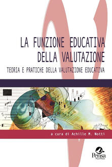 La funzione educativa della valutazione. Teoria e pratiche della valutazione educativa.pdf