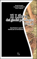 Libro Il libro dei giochi psicologici. Vol. 6: Esercitazioni e giochi teatrali per la formazione. Renata Borgato Samantha Gamberini Paolo Vergnani