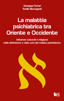 La malattia psichiatrica tra Oriente e Occidente. Influenze culturali e religiose nella definizione e nella cura del malato psichiatrico.pdf