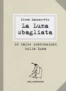 Libro La luna sbagliata. 10 false convinzioni sulla luna Elena Lazzaretto