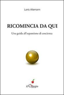 Ricomincio da qui. Una guida allespansione di coscienza.pdf