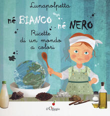 Né bianco né nero. Ricette di un mondo di colori. Ediz. a colori.pdf