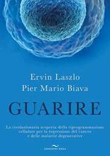 Libro Guarire. La rivoluzionaria scoperta della riprogrammazione cellulare per la regressione del cancro e delle malattie degenerative Ervin Laszlo Pier Mario Biava
