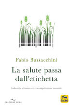Libro La salute passa dall'etichetta. Industria alimentare e manipolazione mentale Fabio Bussacchini