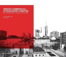 Libro Servizi commerciali e produzioni creative. Sei itinerari nella Milano che cambia Antonella Bruzzese Luca Tamini