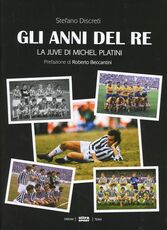 Libro Gli anni del re. La Juve di Michel Platini Stefano Discreti