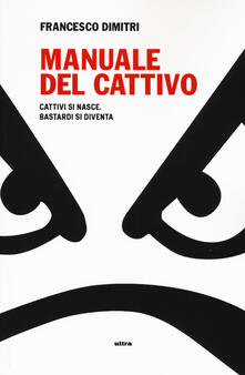 Manuale del cattivo. Cattivi si nasce. Bastardi si diventa.pdf