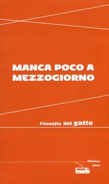 Manca poco a mezzogiorno. Filosofia del gatto.pdf