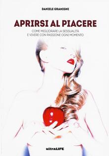 Aprirsi al piacere. Come migliorare la sessualità e vivere con passione ogni momento.pdf