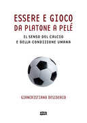 Libro Essere e gioco. Da Platone a Pelè. Il senso del calcio e della condizione umana Giancristiano Desiderio