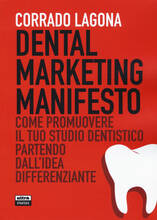 Libro Dental marketing manifesto. Come promuovere il tuo studio dentistico partendo dall'idea differenziante Corrado Lagona