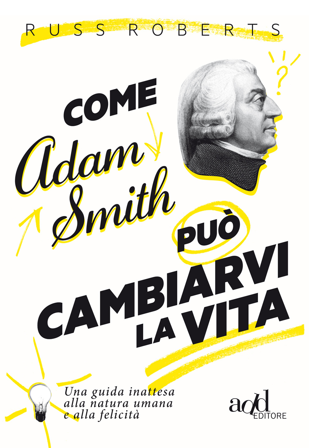 Image of Come Adam Smith può cambiarvi la vita. Una guida inattesa alla natura umana e alla felicità