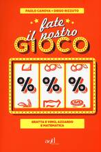 Libro Fate il nostro gioco. Gratta e vinci, azzardo e matematica Paolo Canova Diego Rizzuto