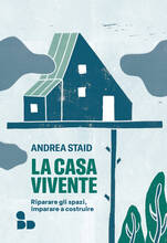 Libro La casa vivente. Riparare gli spazi, imparare a costruire Andrea Staid