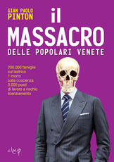 Libro Il massacro delle Popolari venete. 200.000 famiglie sul lastrico, 1 morto sulla coscienza, 3.000 posti di lavoro a rischio licenziamento Gian Paolo Pinton