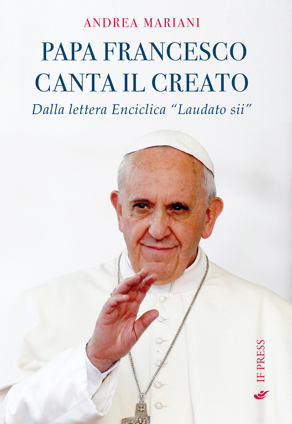 Image of Il papa canta il creato. Dalla enciclica «Laudato si'» di papa Francesco