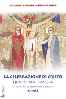 La celebrazione di Cristo. Quaresima e Pasqua. Anno A.pdf