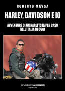 Libro Harley, Davidson e io. Avventure di un harleysta per caso nell'Italia di oggi Roberto Massa
