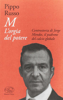 M. Lorgia del potere. Controstoria di Jorge Mendes, il padrone del calcio globale.pdf