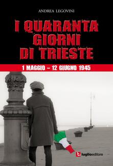 I quaranta giorni di Trieste. 1 maggio-12 giugno 1945. La storiografia tra ideologia e critica.pdf