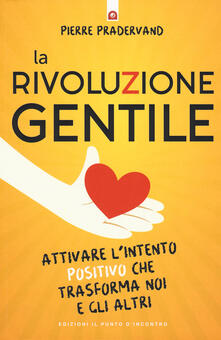 La rivoluzione gentile. Attivare lintento positivo che trasforma noi e gli altri.pdf