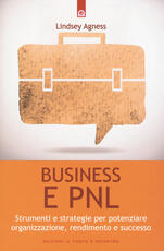 Libro Business e PNL. Strumenti e strategie per potenziare organizzazione, rendimento e successo Lindsey Agness