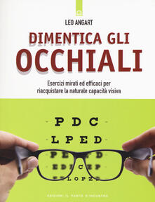 Dimentica gli occhiali. Esercizi mirati ed efficaci per riacquistare la naturale capacità visiva.pdf