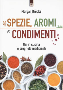 Spezie, aromi e condimenti. Usi in cucina e proprietà medicinali.pdf