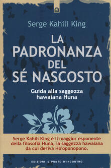 La padronanza del sé nascosto. Guida alla saggezza hawaiana Huna.pdf