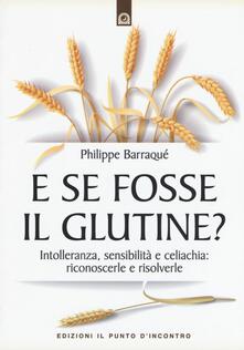 E se fosse il glutine? Intolleranza, sensibilità e celiachia: riconoscerle e risolverle.pdf