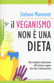 Il veganismo non è una dieta. Una completa esplorazione elluniverso vegano ben oltre lalimentazione.pdf